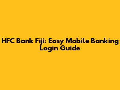 HFC Bank Fiji: Easy Mobile Banking Login Guide