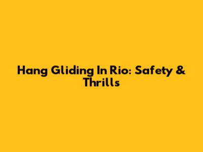 Hang Gliding In Rio: Safety & Thrills