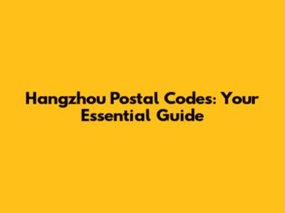 Hangzhou Postal Codes: Your Essential Guide