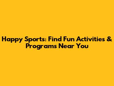 Happy Sports: Find Fun Activities & Programs Near You