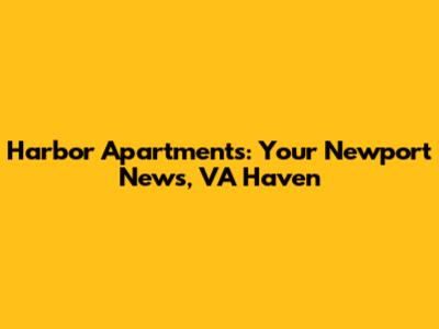 Harbor Apartments: Your Newport News, VA Haven