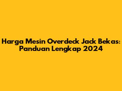 Harga Mesin Overdeck Jack Bekas: Panduan Lengkap 2024