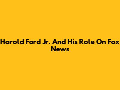 Harold Ford Jr. And His Role On Fox News