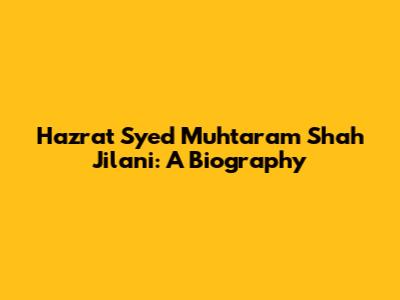 Hazrat Syed Muhtaram Shah Jilani: A Biography