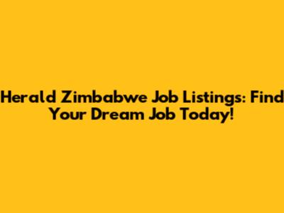 Herald Zimbabwe Job Listings: Find Your Dream Job Today!