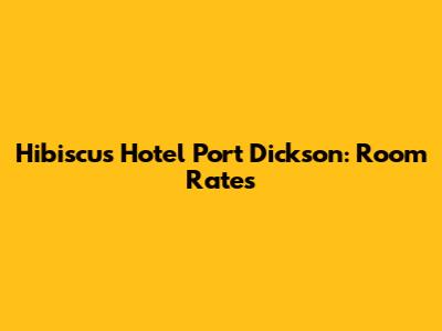 Hibiscus Hotel Port Dickson: Room Rates