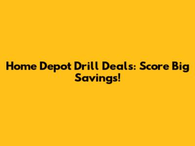 Home Depot Drill Deals: Score Big Savings!