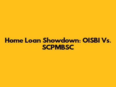 Home Loan Showdown: OISBI Vs. SCPMBSC