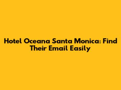 Hotel Oceana Santa Monica: Find Their Email Easily