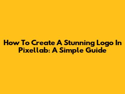 How To Create A Stunning Logo In Pixellab: A Simple Guide