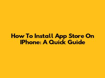How To Install App Store On IPhone: A Quick Guide