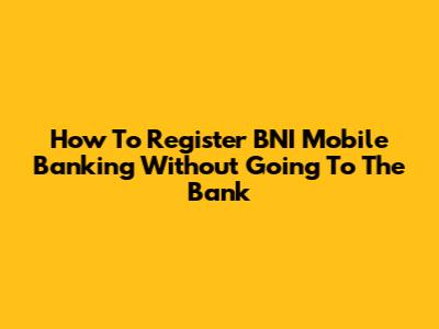 How To Register BNI Mobile Banking Without Going To The Bank