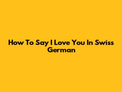 How To Say "I Love You" In Swiss German