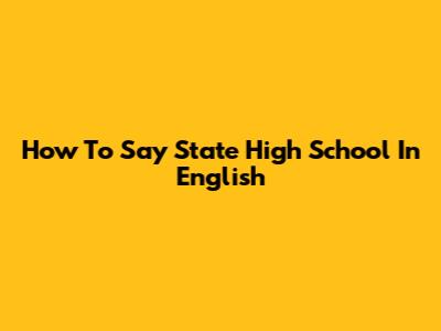 How To Say 'State High School' In English