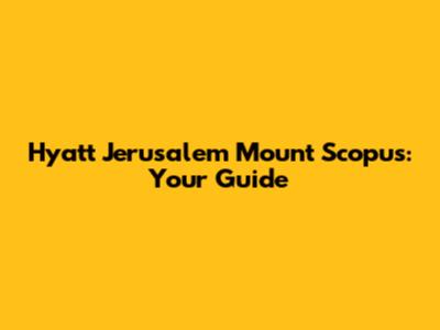 Hyatt Jerusalem Mount Scopus: Your Guide