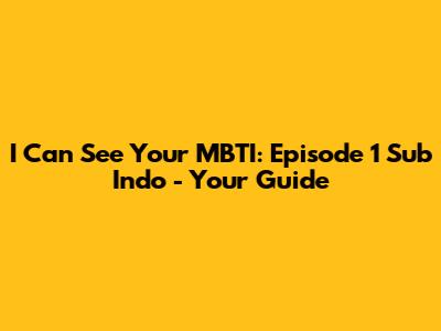 I Can See Your MBTI: Episode 1 Sub Indo - Your Guide