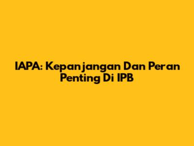 IAPA: Kepanjangan Dan Peran Penting Di IPB