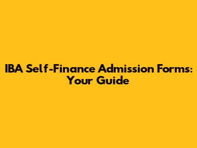 IBA Self-Finance Admission Forms: Your Guide