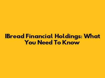 IBread Financial Holdings: What You Need To Know