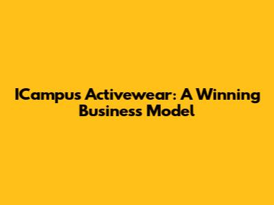ICampus Activewear: A Winning Business Model