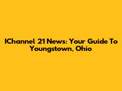 IChannel 21 News: Your Guide To Youngstown, Ohio
