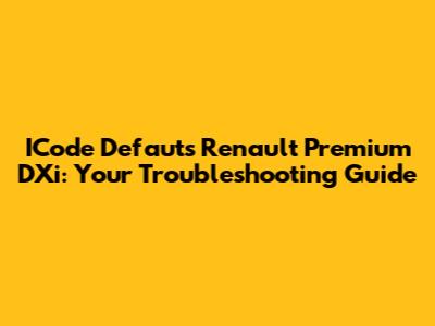 ICode Defauts Renault Premium DXi: Your Troubleshooting Guide