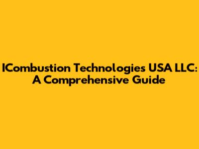 ICombustion Technologies USA LLC: A Comprehensive Guide