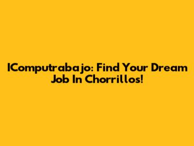 IComputrabajo: Find Your Dream Job In Chorrillos!
