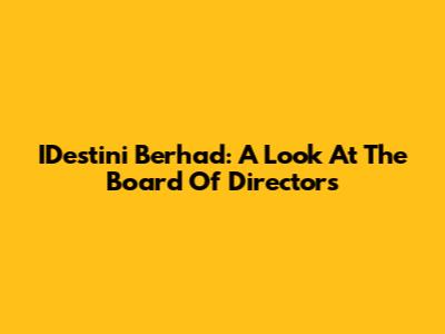 IDestini Berhad: A Look At The Board Of Directors