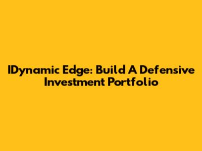 IDynamic Edge: Build A Defensive Investment Portfolio