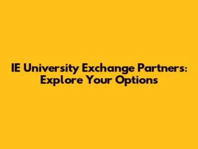 IE University Exchange Partners: Explore Your Options