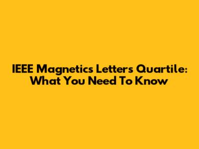 IEEE Magnetics Letters Quartile: What You Need To Know