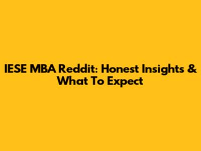 IESE MBA Reddit: Honest Insights & What To Expect