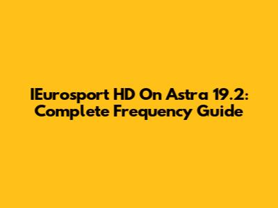 IEurosport HD On Astra 19.2: Complete Frequency Guide