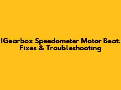 IGearbox Speedometer Motor Beat: Fixes & Troubleshooting
