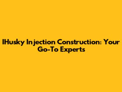 IHusky Injection Construction: Your Go-To Experts