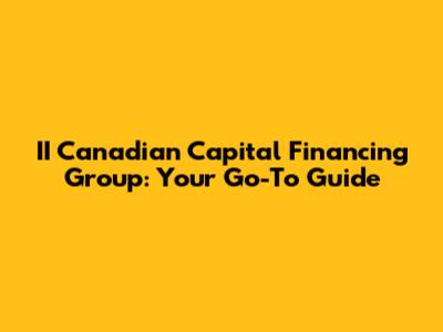 II Canadian Capital Financing Group: Your Go-To Guide