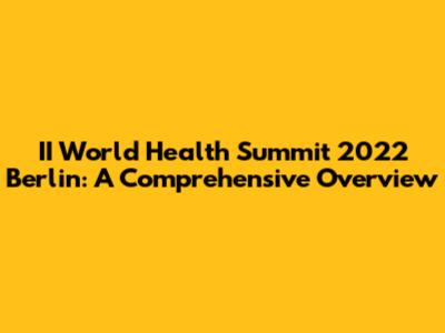 II World Health Summit 2022 Berlin: A Comprehensive Overview
