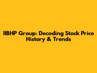 IIBHP Group: Decoding Stock Price History & Trends