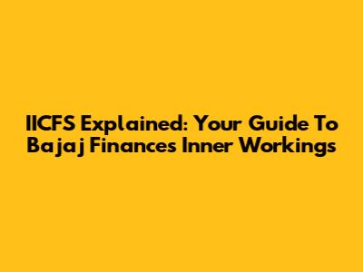IICFS Explained: Your Guide To Bajaj Finance's Inner Workings