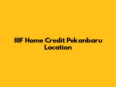 IIIF Home Credit Pekanbaru Location