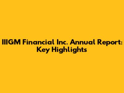 IIIGM Financial Inc. Annual Report: Key Highlights