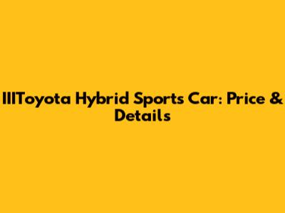 IIIToyota Hybrid Sports Car: Price & Details