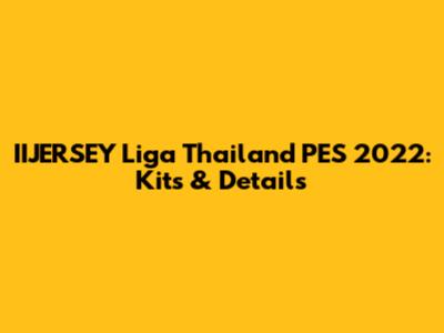 IIJERSEY Liga Thailand PES 2022: Kits & Details
