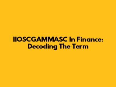 IIOSCGAMMASC In Finance: Decoding The Term