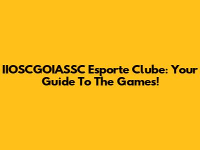 IIOSCGOIASSC Esporte Clube: Your Guide To The Games!