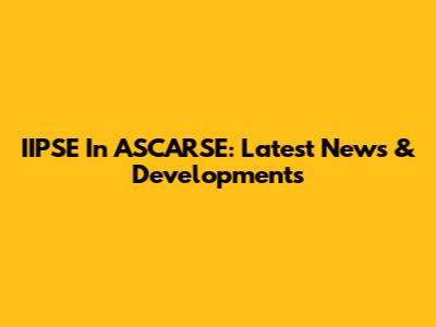 IIPSE In ASCARSE: Latest News & Developments