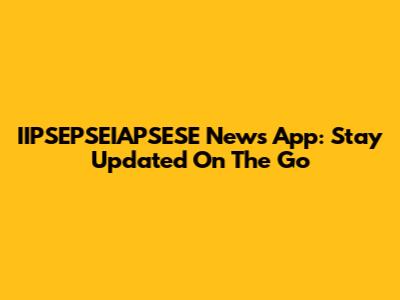 IIPSEPSEIAPSESE News App: Stay Updated On The Go