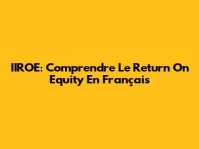 IIROE: Comprendre Le Return On Equity En Français