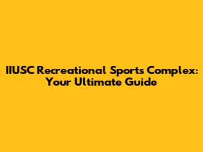 IIUSC Recreational Sports Complex: Your Ultimate Guide